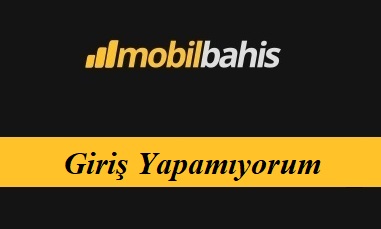 Mobilbahis Giriş Yapamıyorum